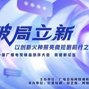 破局立新，點(diǎn)亮未來——2025中國廣播電視精品創(chuàng)作大會微短劇論壇即將啟幕
